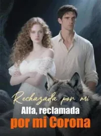 Portada de la novela Rechazada por mi Alfa, reclamada por mi Corona