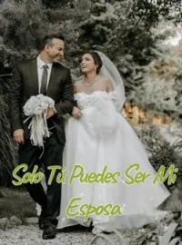 Portada de la novela Solo tú puedes ser mi esposa