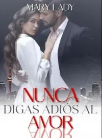Portada de la novela Nunca digas adiós Al amor