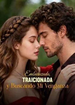 Portada de la novela Embarazada, Traicionada y Buscando Mi Venganza