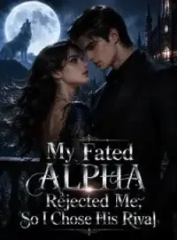 My Fated Alpha Rejected Me, So I Chose His Rival
