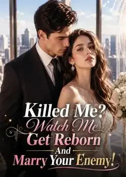 Killed Me? Watch Me Get Reborn And Marry Your Enemy! Novel Cover