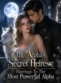 The Alpha's Secret Heiress: Marriage To The Most Powerful Alpha Novel Cover