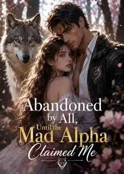Abandoned by All, Until the Mad Alpha Claimed Me Novel Cover