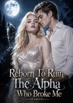 Reborn To Ruin The Alpha Who Broke Me Novel Cover