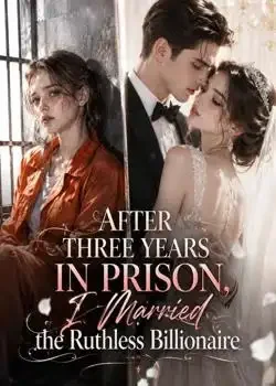 After Three Years in Prison, I Married the Ruthless Billionaire Novel Cover