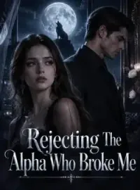 Rejecting The Alpha Who Broke Me Novel Cover