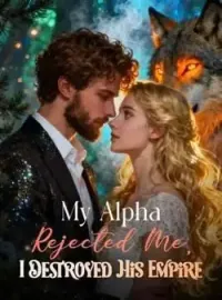 My Alpha Rejected Me, I Destroyed His Empire Novel Cover
