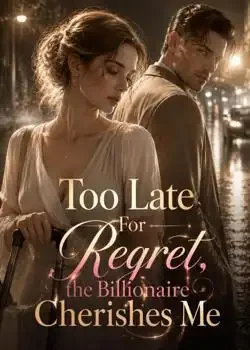 Too Late For Regret:The Billionaire Cherishes Me Novel Cover