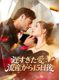 遅すぎた愛：流産から15日後ショートドラマ