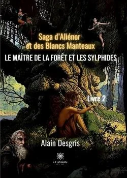 Couverture du roman Saga d'Aliénor et des Blancs Manteaux: Le maître de la forêt et les sylphides