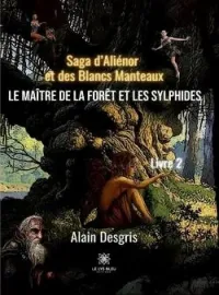 Couverture du roman Saga d'Aliénor et des Blancs Manteaux: Le maître de la forêt et les sylphides
