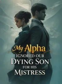 My Alpha Ignored Our Dying Son for His Mistress Novel Cover