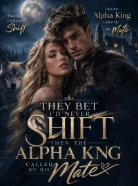 They Bet I’d Never Shift, Then the Alpha King Called Me His Mate Novel Cover