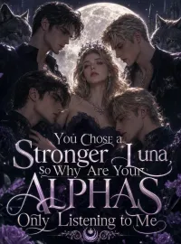 You Chose a Stronger Luna, So Why Are Your Alphas Only Listening to Me Novel Cover
