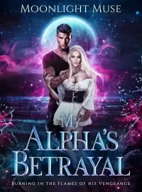 My Alpha's Betrayal: Burning In The Flames Of His Vengeance Novel Cover