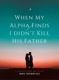 When My Alpha Finds I didn't Kill His Father Novel Cover