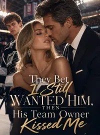 They Bet I Still Wanted Him, Then His Team Owner Kissed Me Novel Cover