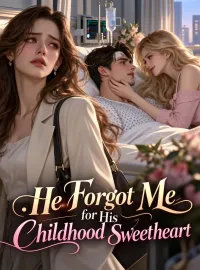 He Forgot Me for His Childhood Sweetheart Novel Cover