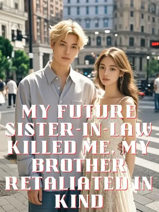 My Future Sister-in-Law Killed Me, My Brother Retaliated in Kind Novel Cover