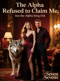 The Alpha Refused to Claim Me, but the Alpha King Did Novel Cover