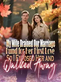 My Wife Drained Our Marriage Fund for Her First Love,So I Exposed Her and Walked Away Novel Cover