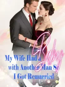My Wife Had a Baby with Another Man, So I Got Remarried