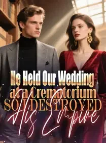 He Held Our Wedding at a Crematorium—So I Destroyed His Empire Novel Cover