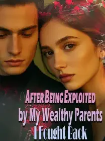 After Being Exploited by My Wealthy Parents, I Fought Back Novel Cover