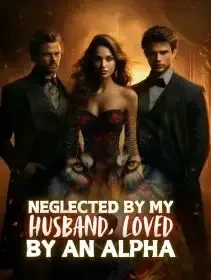 Neglected By My Husband, Loved by An Alpha Novel Cover