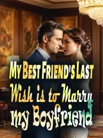 My Best Friend's Last Wish is to Marry my Boyfriend Novel Cover