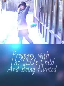 Pregnant With The CEO's Child And Being Hunted