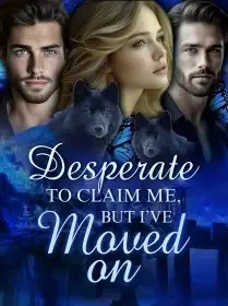 Desperate to claim me, but I've moved on Novel Cover