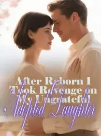 After Reborn I Took Revenge on My Ungrateful Adopted Daughter Novel Cover