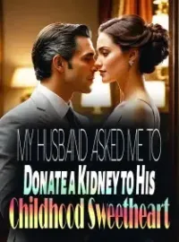 My Husband Asked Me to Donate a Kidney to His Childhood Sweetheart Novel Cover