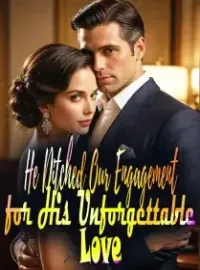 He Ditched Our Engagement for His Unforgettable Love Novel Cover
