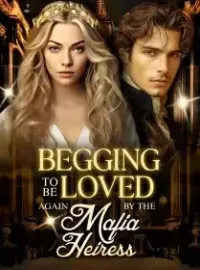 Begging to be Loved again by the Mafia Heiress Novel Cover