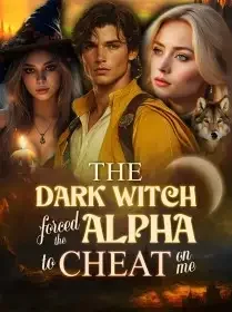The Dark Witch Forced the Alpha to Cheat on Me