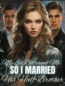 My Ex Betrayed Me so I married His Half-Brother