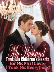 My Husband Took Our Children’s Hearts for His First Love, I Took His Everything Novel Cover