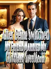 After Being Switched, My Friend Married My Childhood Sweetheart Novel Cover