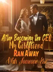 After Becoming the CEO, My Girlfriend Ran Away With Someone Else Novel Cover
