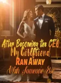 After Becoming the CEO, My Girlfriend Ran Away With Someone Else Novel Cover
