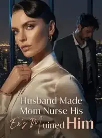 Husband Made Mom Nurse His Ex's Mother; I Ruined Him Novel Cover