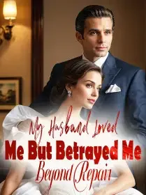 My Husband Loved Me, But Betrayed Me Beyond Repair Novel Cover