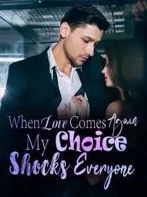 When Love Comes Again, My Choice Shocks Everyone! Novel Cover