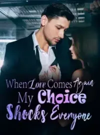 When Love Comes Again, My Choice Shocks Everyone! Novel Cover