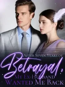 After Seven Years of Betrayal, My Ex-Husband Wanted Me Back Novel Cover