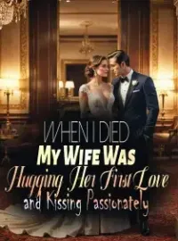 When I Died, My Wife Was Hugging Her First Love and Kissing Passionately Novel Cover