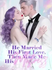 He Married His First Love, Then Made Me His Mistress